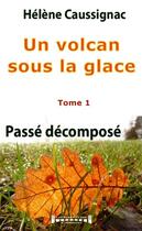 Couverture du livre « Un volcan sous la glace t.1 ; passé décomposé » de Helene Caussignac aux éditions Sudarenes