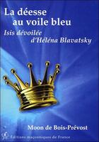 Couverture du livre « La déesse au voile bleu ; Isis dévoilée d'Héléna Blavatsky » de Moon De Bois-Prevost aux éditions Edimaf