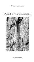 Couverture du livre « Quand la vie n'a pas de titre » de Chavanne Carine aux éditions Acrodacrolivres