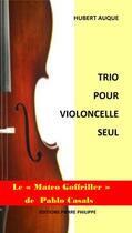 Couverture du livre « Trio pour violoncelle seul » de Hubert Auque aux éditions Pierre Philippe