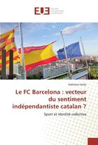 Couverture du livre « Le fc barcelona : vecteur du sentiment independantiste catalan ? » de Verdu Valeriane aux éditions Editions Universitaires Europeennes