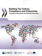 Couverture du livre « Bulding tax culture, complilance and citizenship ; a global source book on taxpayer education » de Ocde aux éditions Ocde