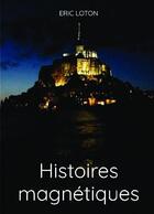 Couverture du livre « Histoires magnétiques » de Eric Loton aux éditions Bookelis