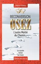 Couverture du livre « Reconversion : osez ; l'autre moitié du chemin... » de Ficheux Valerie aux éditions Bookelis