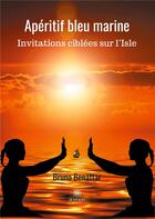 Couverture du livre « Apéritif bleu marine ; invitations ciblées sur l'isle » de Bruno Benattar aux éditions Le Lys Bleu