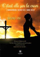 Couverture du livre « C'était elle sur la croix : l'inimaginable secret de l'abbe Gelis » de Bruno Vni aux éditions Le Lys Bleu
