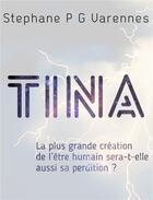 Couverture du livre « Tina : la plus grande création de l'être humain sera-t-elle aussi sa perdition ? » de Stephane P G Varennes aux éditions Librinova