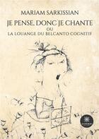 Couverture du livre « Je pense, donc je chante ou La Louange du belcanto cognitif » de Mariam Sarkissian aux éditions Le Lys Bleu