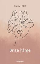 Couverture du livre « Brise l'âme » de Cathy Fred aux éditions Editions Maia