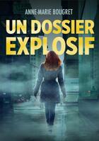 Couverture du livre « Un dossier explosif » de Bougret Anne-Marie aux éditions Anne-marie Bougret