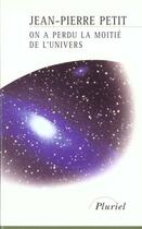 Couverture du livre « On A Perdu La Moitie De L'Univers » de Petit-J.P aux éditions Pluriel