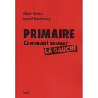 Couverture du livre « Primaire ; comment sauver la gauche » de Ferrand/Montebourg aux éditions Seuil