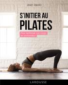 Couverture du livre « S'initier au Pilates : Pour renforcer son corps en profondeur » de Janet Amato aux éditions Larousse