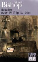 Couverture du livre « Requiem pour Philip K. Dick » de Michael Bishop aux éditions Folio