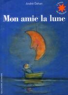 Couverture du livre « Mon amie la lune » de Dahan Andre aux éditions Gallimard-jeunesse