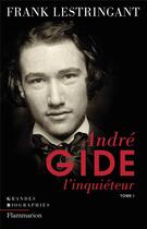 Couverture du livre « André Gide l'inquiéteur Tome 1 » de Frank Lestringant aux éditions Flammarion