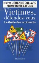 Couverture du livre « Victimes, défendez-vous ; le guide des accidentés » de Jehanne Collard et Romy Lafond aux éditions Flammarion