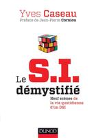 Couverture du livre « Le SI démystifié ; neuf scènes de la vie quotidienne d'un DSI » de Yves Caseau aux éditions Dunod