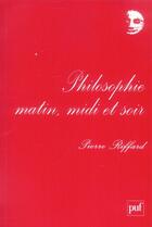 Couverture du livre « Philosophie, matin, midi et soir » de Riffard Pierre aux éditions Puf