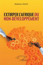 Couverture du livre « Extirper l'afrique du non-développement » de Makhtar Diouf aux éditions L'harmattan