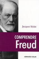 Couverture du livre « Comprendre Freud » de Jacques Sedat aux éditions Armand Colin