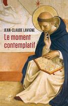 Couverture du livre « Le moment contemplatif » de Jean-Claude Lavigne aux éditions Cerf