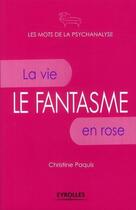 Couverture du livre « Le fantasme ; la vie en rose » de Christine Paquis aux éditions Eyrolles