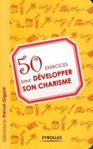 Couverture du livre « 50 exercices pour développer son charisme » de Prevot-Gigant G aux éditions Organisation