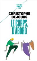 Couverture du livre « Le Corps, d'abord » de Christophe Dejours aux éditions Editions Payot