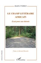 Couverture du livre « Le champ littéraire Africain ; essai pour une théorie » de David K. N'Goran aux éditions L'harmattan