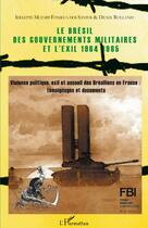 Couverture du livre « Le Brésil des gouvernements militaires et l'éxil 1964-1985 ; violence politique, éxil et accueil des brésiliens en France : témoignages et documents » de Denis Rolland et Idelette Muzart-Fonseca Dos Santos aux éditions Editions L'harmattan