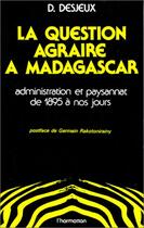 Couverture du livre « Question agraire à Madagascar ; administration et paysannat de 1895 à nos jours » de Dominique Desjeux aux éditions Editions L'harmattan