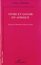 Couverture du livre « VIVRE ET SAVOIR EN AFRIQUE : Essai sur l'éducation orale en yoruba » de Assaba Claude aux éditions Editions L'harmattan