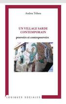 Couverture du livre « Un village sarde contemporain ; pouvoirs et contrepouvoirs » de Andrea Tribess aux éditions Editions L'harmattan