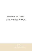 Couverture du livre « Ma vie si je meurs » de Steckiewiez J-P. aux éditions Editions Le Manuscrit