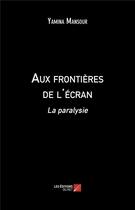 Couverture du livre « Aux frontières de l'écran ; la paralysie » de Yamina Mansour aux éditions Editions Du Net