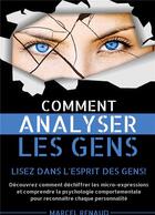 Couverture du livre « Comment Analyser les Gens : Lisez dans l'esprit des gens! Découvrez comment déchiffrer les micro-expressions et comprendre la psychologie comportementale pour reconnaître chaque personnalité » de Renaud Marcel aux éditions Books On Demand