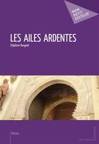 Couverture du livre « Les ailes ardentes » de Stephane Rougeot aux éditions Mon Petit Editeur