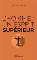 Couverture du livre « L'homme : un esprit supérieur » de Antoine Sarr aux éditions L'harmattan