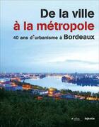 Couverture du livre « DE LA VILLE À LA MÉTROPOLE 40 ans d'urbanisme à Bordeaux » de Lucante Robert aux éditions Le Festin