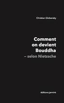 Couverture du livre « Comment on devient Bouddha ; selon Nietzsche » de Christian Globensky aux éditions Jannink
