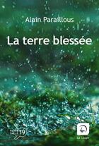 Couverture du livre « La terre blessée » de Alain Paraillous aux éditions Editions De La Loupe