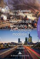 Couverture du livre « France 2015-2018 : révolution ou anti-austerité modérée ? t.2 ; analyse macroéconomique détaillée » de Xavier Castellani aux éditions Saint Honore Editions