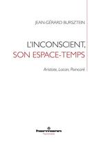 Couverture du livre « L'inconscient, son espace-temps ; Aristote, Lacan, Poincareé » de Jean-Gérard Bursztein aux éditions Hermann