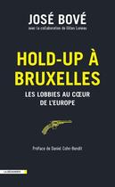 Couverture du livre « Hold-up à Bruxelles ; les lobbies au coeur de l'Europe » de Jose Bove et Gilles Luneau aux éditions La Decouverte