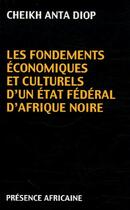 Couverture du livre « Les fondements économiques et culturels d'un état fédéral d'Afrique noire » de Cheikh Anta (Se Diop aux éditions Presence Africaine