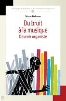 Couverture du livre « Du bruit à la musique : devenir organiste » de Marie Baltazar aux éditions Maison Des Sciences De L'homme