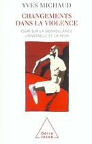 Couverture du livre « Changements dans la violence - essai sur la bienveillance universelle et la peur » de Yves Michaud aux éditions Odile Jacob