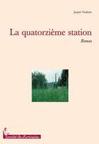 Couverture du livre « La quatorzième station » de Jacques Vandame aux éditions Societe Des Ecrivains