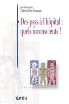 Couverture du livre « Des psys à l'hôpital : quels inconscients ! » de Patrick Ben Soussan aux éditions Eres